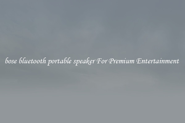 bose bluetooth portable speaker For Premium Entertainment 