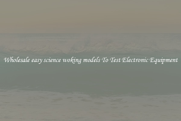 Wholesale easy science woking models To Test Electronic Equipment