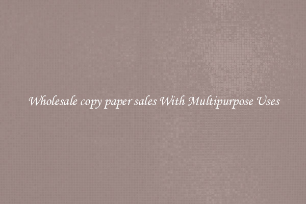 Wholesale copy paper sales With Multipurpose Uses