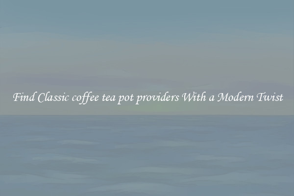 Find Classic coffee tea pot providers With a Modern Twist