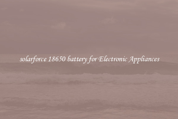 solarforce 18650 battery for Electronic Appliances