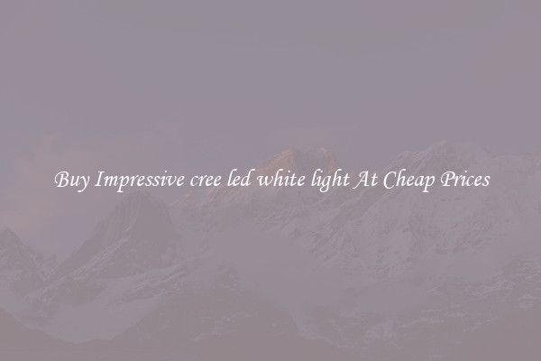 Buy Impressive cree led white light At Cheap Prices
