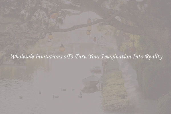 Wholesale invitations s To Turn Your Imagination Into Reality