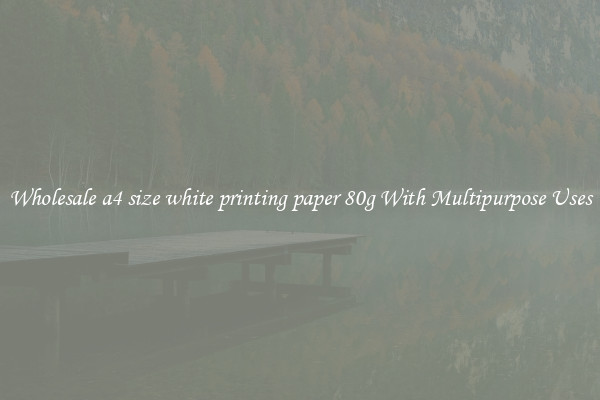 Wholesale a4 size white printing paper 80g With Multipurpose Uses
