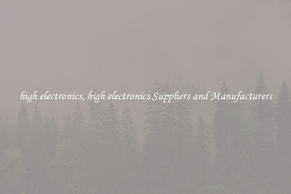 high electronics, high electronics Suppliers and Manufacturers