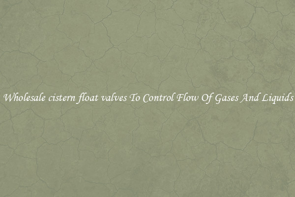 Wholesale cistern float valves To Control Flow Of Gases And Liquids