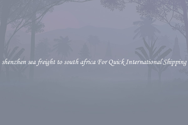 shenzhen sea freight to south africa For Quick International Shipping