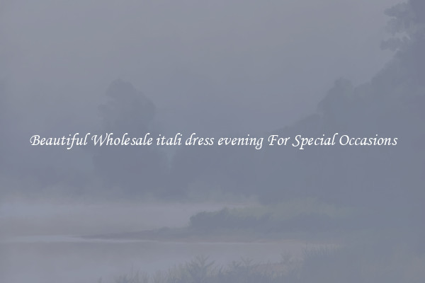 Beautiful Wholesale itali dress evening For Special Occasions