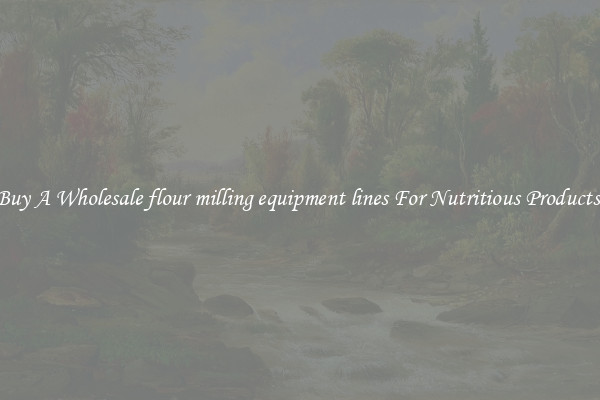 Buy A Wholesale flour milling equipment lines For Nutritious Products.