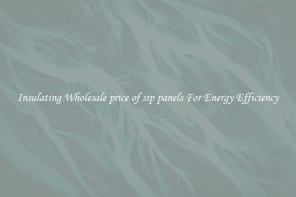Insulating Wholesale price of sip panels For Energy Efficiency