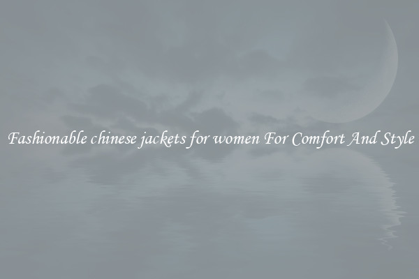Fashionable chinese jackets for women For Comfort And Style
