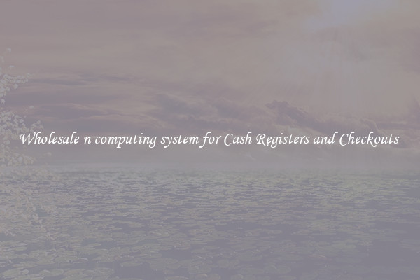 Wholesale n computing system for Cash Registers and Checkouts 