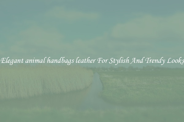 Elegant animal handbags leather For Stylish And Trendy Looks