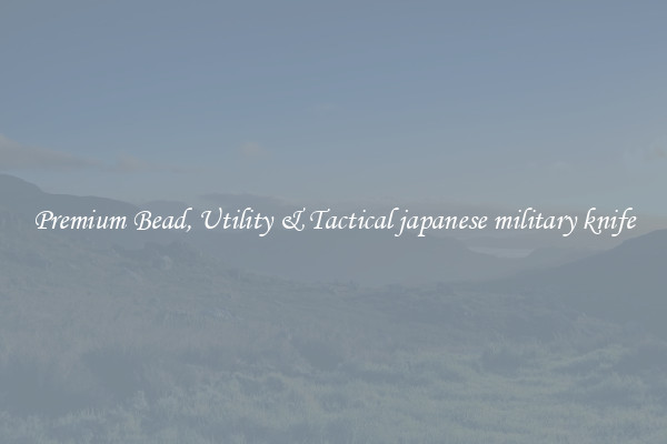 Premium Bead, Utility & Tactical japanese military knife