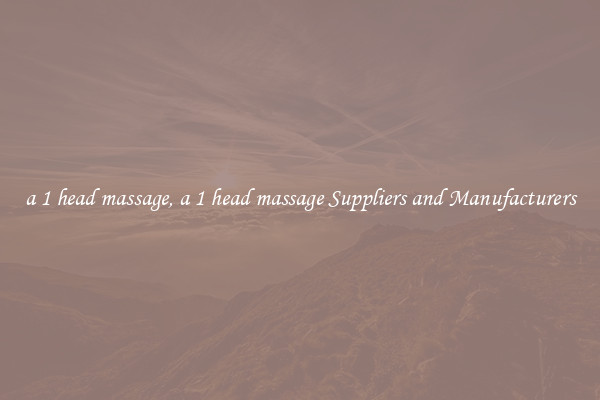 a 1 head massage, a 1 head massage Suppliers and Manufacturers