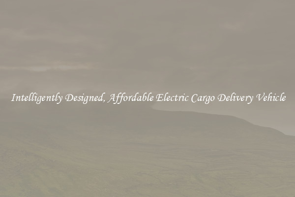 Intelligently Designed, Affordable Electric Cargo Delivery Vehicle