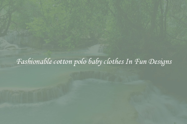 Fashionable cotton polo baby clothes In Fun Designs