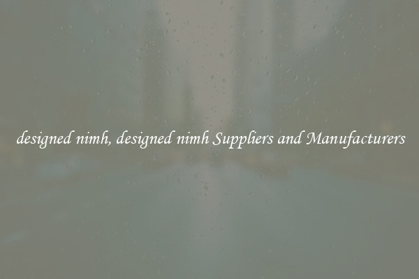 designed nimh, designed nimh Suppliers and Manufacturers