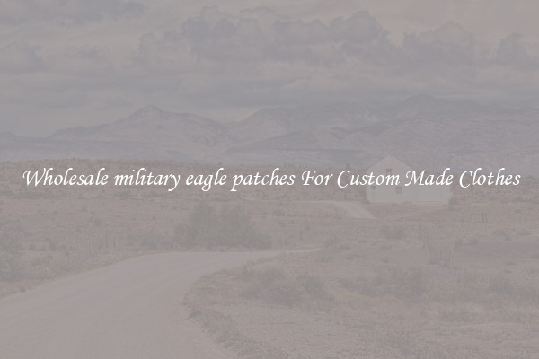 Wholesale military eagle patches For Custom Made Clothes