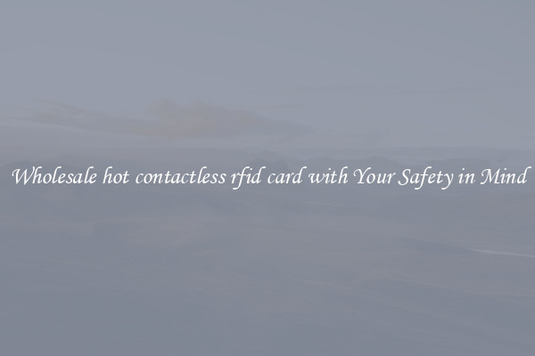 Wholesale hot contactless rfid card with Your Safety in Mind