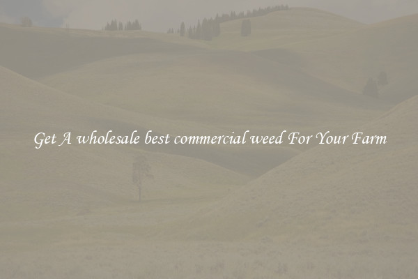 Get A wholesale best commercial weed For Your Farm