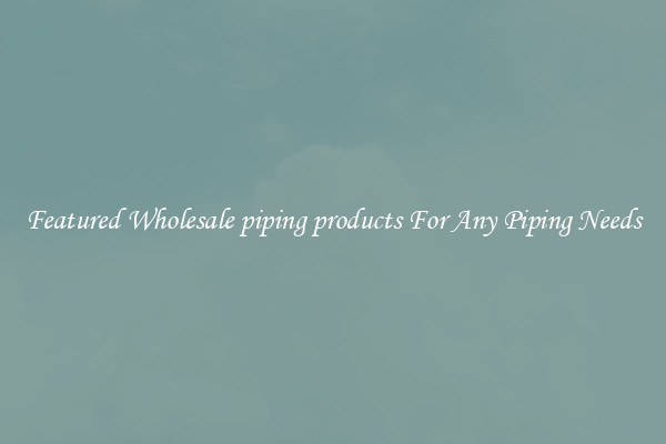 Featured Wholesale piping products For Any Piping Needs