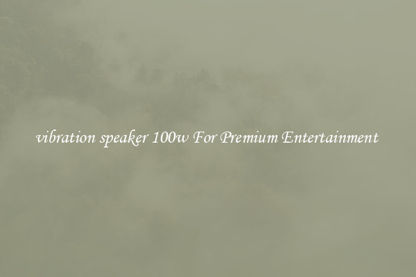 vibration speaker 100w For Premium Entertainment 