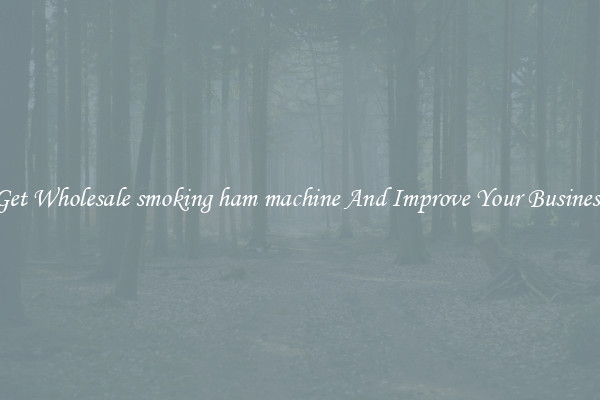 Get Wholesale smoking ham machine And Improve Your Business
