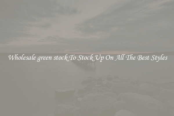 Wholesale green stock To Stock Up On All The Best Styles