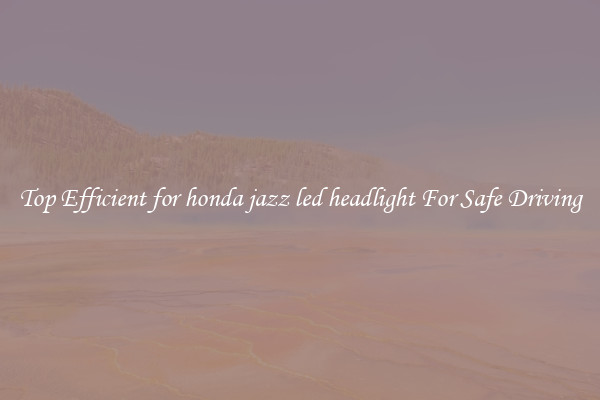 Top Efficient for honda jazz led headlight For Safe Driving