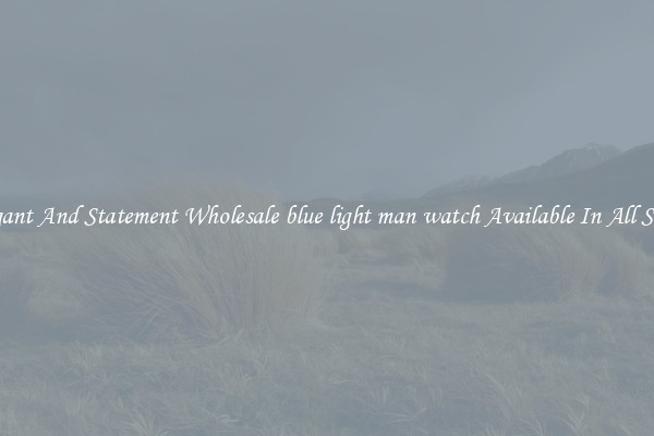 Elegant And Statement Wholesale blue light man watch Available In All Styles