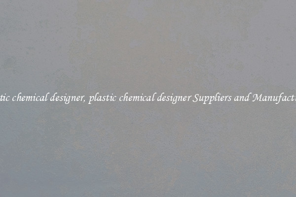 plastic chemical designer, plastic chemical designer Suppliers and Manufacturers