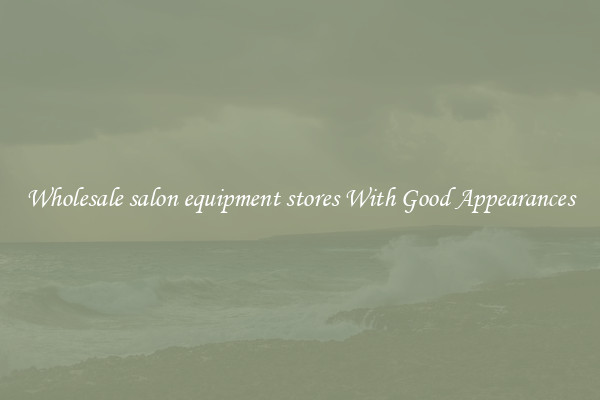 Wholesale salon equipment stores With Good Appearances