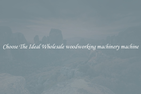 Choose The Ideal Wholesale woodworking machinery machine