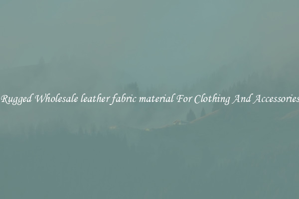Rugged Wholesale leather fabric material For Clothing And Accessories