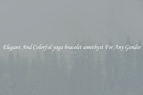 Elegant And Colorful yoga bracelet amethyst For Any Gender
