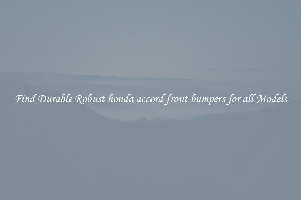Find Durable Robust honda accord front bumpers for all Models