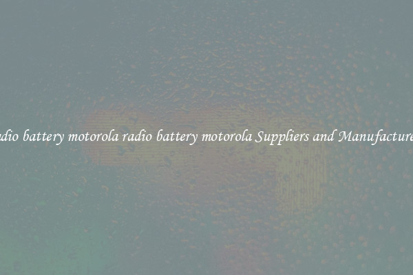 radio battery motorola radio battery motorola Suppliers and Manufacturers