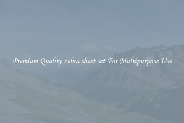 Premium Quality zebra sheet set For Multipurpose Use