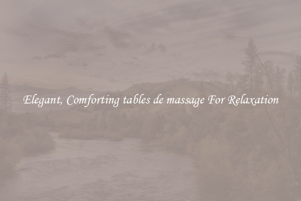 Elegant, Comforting tables de massage For Relaxation