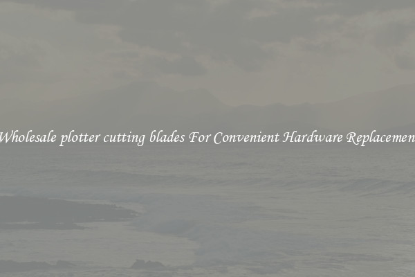 Wholesale plotter cutting blades For Convenient Hardware Replacement