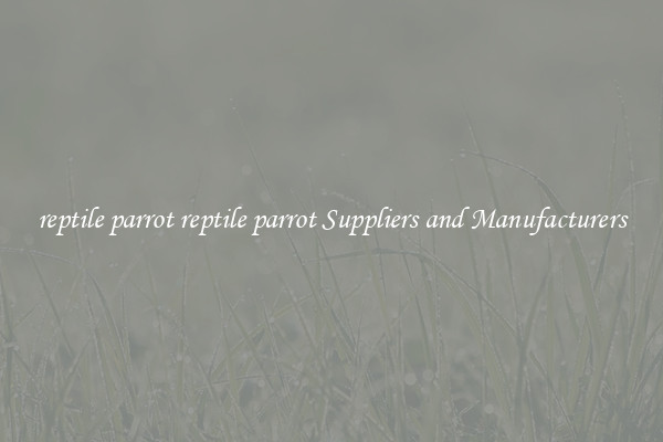 reptile parrot reptile parrot Suppliers and Manufacturers