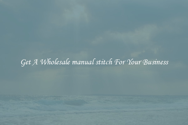 Get A Wholesale manual stitch For Your Business