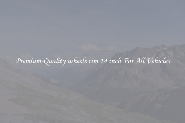 Premium-Quality wheels rim 14 inch For All Vehicles