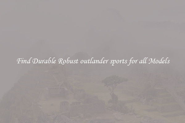 Find Durable Robust outlander sports for all Models
