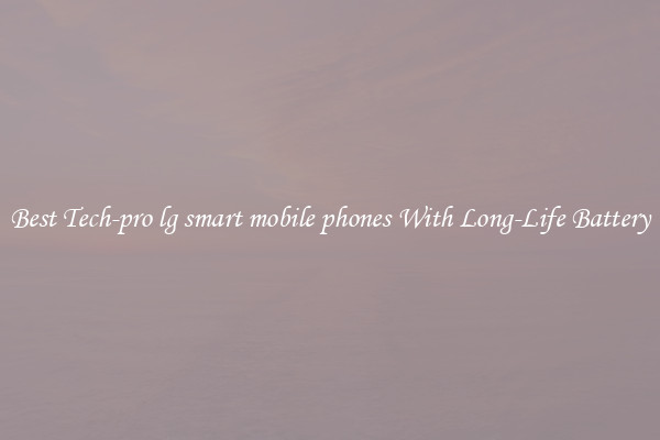 Best Tech-pro lg smart mobile phones With Long-Life Battery