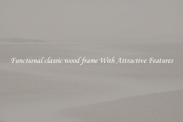 Functional classic wood frame With Attractive Features