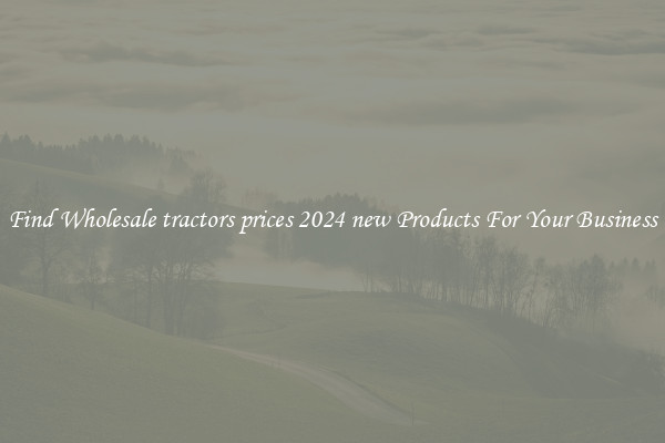 Find Wholesale tractors prices 2024 new Products For Your Business