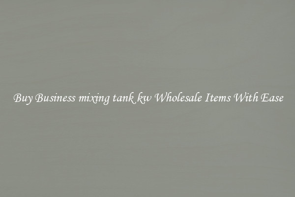 Buy Business mixing tank kw Wholesale Items With Ease