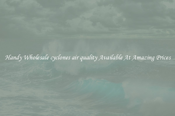 Handy Wholesale cyclones air quality Available At Amazing Prices
